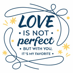 Love is not perfect, but with you, it’s my favorite typography t shirt design