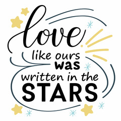 Love like ours was written in the stars typography t shirt design