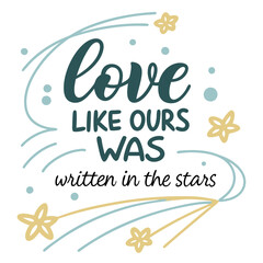 Love like ours was written in the stars typography t shirt design