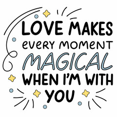 Love makes every moment magical when I'm with you typography t shirt design