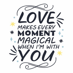 Love makes every moment magical when I'm with you typography t shirt design
