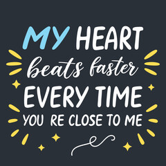 Obraz premium My heart beats faster every time you’re close to me typography t shirt design