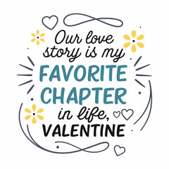 Our love story is my favorite chapter in life typography t shirt design
