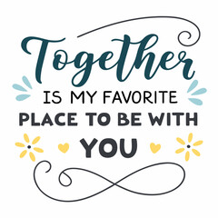 Together is my favorite place to be with you typography t shirt design