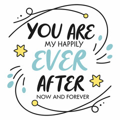 You are my happily ever after, now and forever typography t shirt design