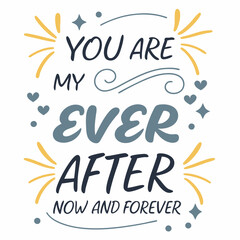 You are my happily ever after, now and forever typography t shirt design