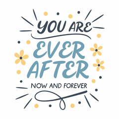 You are my happily ever after, now and forever typography t shirt design