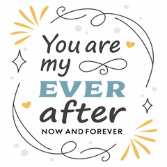 You are my happily ever after, now and forever typography t shirt design