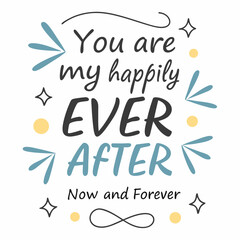 You are my happily ever after, now and forever typography t shirt design