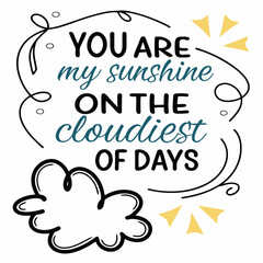 You are my sunshine on the cloudiest of days typography t shirt design