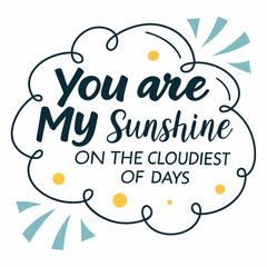 You are my sunshine on the cloudiest of days typography t shirt design
