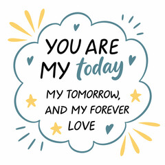 You are my today, my tomorrow, and my forever love typography t shirt design