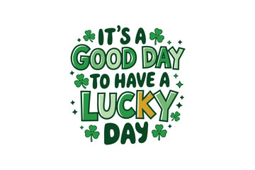 Fototapeta premium It's a Good day to have a Lucky Day, Retro St. Patrick's Day Typography Sublimation T shirt design