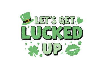 Let's get Lucked up, Retro St. Patrick's Day Typography Sublimation T shirt design