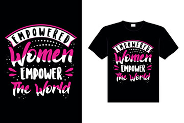 Empowered Women Empower the World Typography T-shirt Design