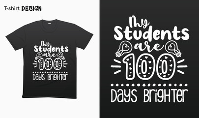 "My students are 100 days brighter".100 days of school.Typography lettering quote design.Typography funny phrase. funny teacher quote.Love teaching. For stickers, t-shirts,mugs, etc. Eps 1