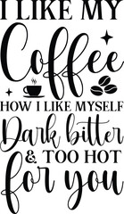 Obraz premium I like my coffee how i like myself dark bitter & too hot for you SVG