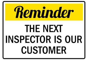 Quality control reminder sign the next inspector is our customer