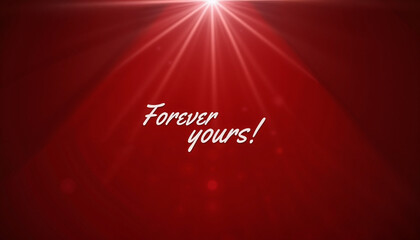Elegant "Forever yours!" text illuminated by radiant beams on a rich red background for Valentine's Day expression, copy space