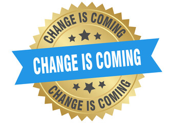 change is coming. change is coming round blue and gold label isolated on transparent background