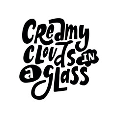 A stylish hand-lettered phrase "Creamy clouds in a glass". Perfect for creating designs for coffee shops, tea brands, and other beverage-related businesses