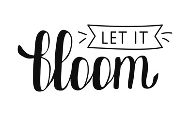 Let it Bloom Hand drawn Calligraphy lettering style. Handwritten black words isolated on white background. Springtime seasonal inspiration for banner poster posts card.