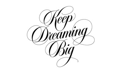 Keep Dreaming Big Appreciation Congratulate quote Calligraphy & Script Typography 