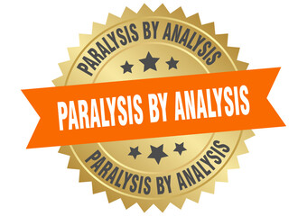 paralysis by analysis. paralysis by analysis round orange and gold label isolated on transparent background