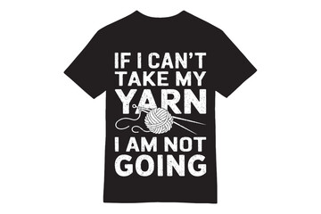 If I Can't Take My Yarn I Am Not Going Funny T-Shirt
