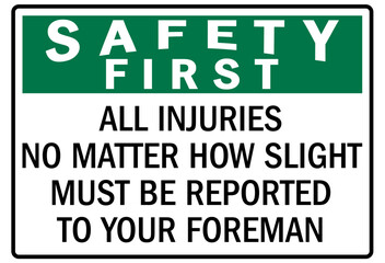 Report all accident sign all injuries no matter how slight must be reported to your foreman