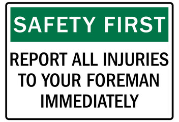 Report all accident sign report all injuries to your foreman immediately