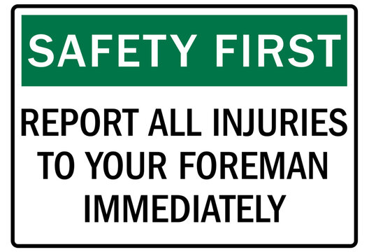 Report all accident sign report all injuries to your foreman immediately