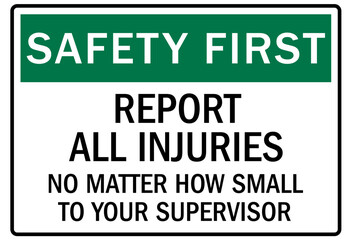 Report all accident sign report all injuries no matter how small to your supervisor