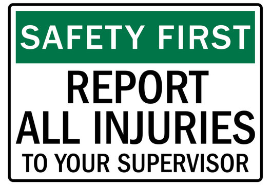 Report all accident sign report all injuries to your suoervisor