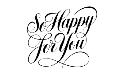 So Happy for You Congratulate quote Calligraphy & Script Typography Lettering