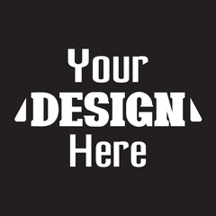 Your Design Here awesome typography t-shirt design