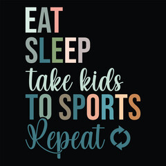 Eat Sleep Take Kids to Sports Repeat