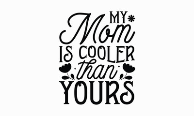 My mom is cooler than yours- Women's Day T Shirt Design, Hand drawn lettering phrase, Isolated on white background, For the design of postcards, cups, card, posters.