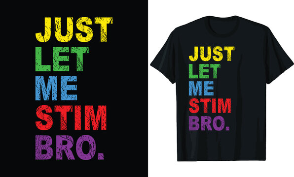 Just Let Me Stim Bro - Colorful Grunge Text T-Shirt Design