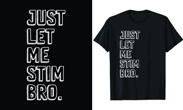 Just Let Me Stim Bro - Simple Bold Text T-Shirt Design