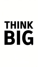 "Think Big." – A bold minimalist poster with large, striking typography on a monochrome background, symbolizing ambition and limitless potential.