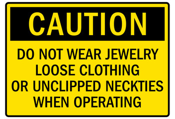 Machine caution sign do not wear jewelry loose clothing or unclipped neckties when operating