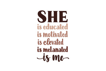 she is educated motivated elevated melanated me, Black History Month SVG Typography T Shirt Design