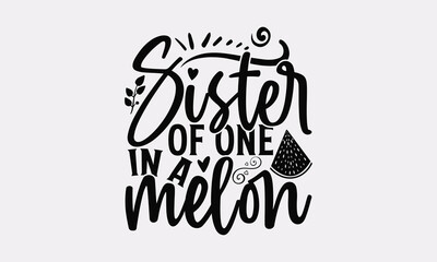 Sister of one in a melon - Summer Watermelon T-Shirt, Hand Drawn Lettering Vector 