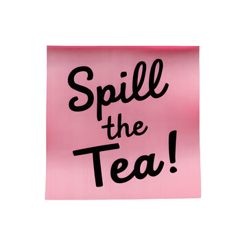 Spill the Tea! written on sticky note isolated transparent background slang message memo tell all 
