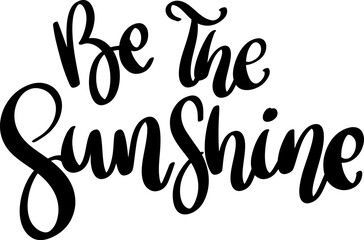 Be the sunshine. Hand drawn lettering isolated on white background. Vector illustration