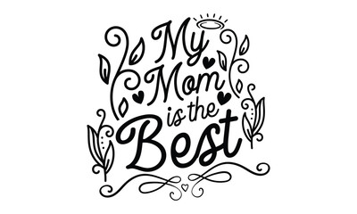 My Mom Is The Best - Best Friend t shirts design, Hand drawn lettering phrase, Calligraphy t shirt design, Isolated on white background, svg Files for Cutting Cricut and Silhouette, EPS 10