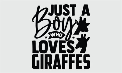 Just A Boy Who Loves Giraffes- Giraffe Calligraphy T-Shirt Design, Handwritten Lettering, Stylish Typography, Artistic Vector, Trendy Fashion Print, Unique Apparel Illustration