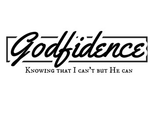 Godfidence. Knowing that I can't but He can. 