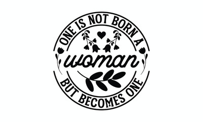 One is not born a woman but becomes one- Women's Day T Shirt Design, Hand drawn lettering phrase, Isolated on white background, For the design of postcards, cups, card, posters.
